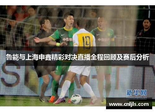 鲁能与上海申鑫精彩对决直播全程回顾及赛后分析
