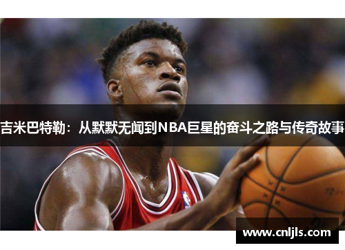 吉米巴特勒：从默默无闻到NBA巨星的奋斗之路与传奇故事